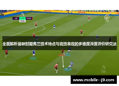 全面解析曼联时期弗兰技术特点与竞技表现的多维度深度评价研究法