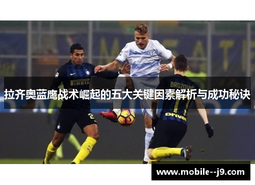 拉齐奥蓝鹰战术崛起的五大关键因素解析与成功秘诀