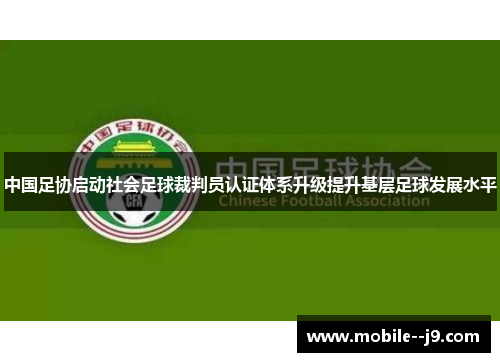 中国足协启动社会足球裁判员认证体系升级提升基层足球发展水平